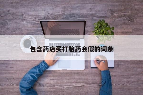 打胎药正品专卖微信包含药店买打胎药会假的词条