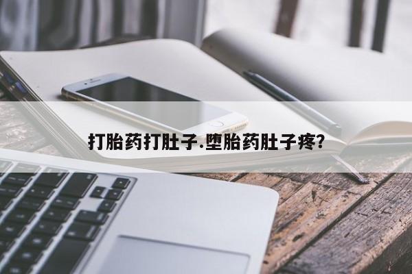 打胎药正品专卖微信打胎药打肚子.堕胎药肚子疼？